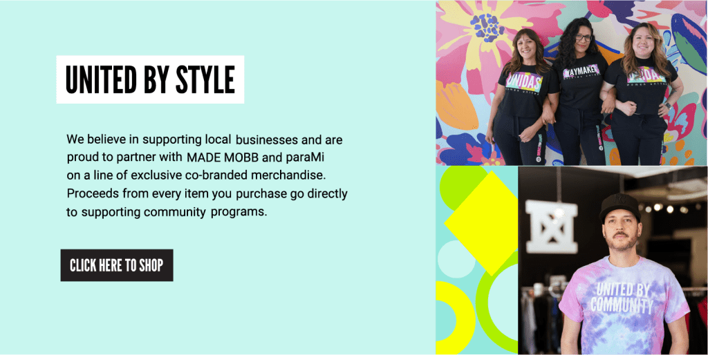 United By Style: We believe in supporting local businesses and are proud to partner with MADE MOBB and paraMi on a line of exclusive co-branded merchandise. Process from every item you purchase go directly to supporting community programs.