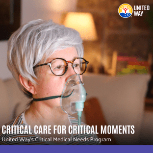 CRITICAL CARE FOR CRITICAL MOMENTS United Way's Critical Medical Needs Program