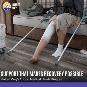 SUPPORT THAT MAKES RECOVERY POSSIBLE United Way's Critical Medical Needs Program