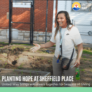 PLANTING HOPE AT SHEFFIELD PLACE United Way brings volunteers together for Seasons of Giving