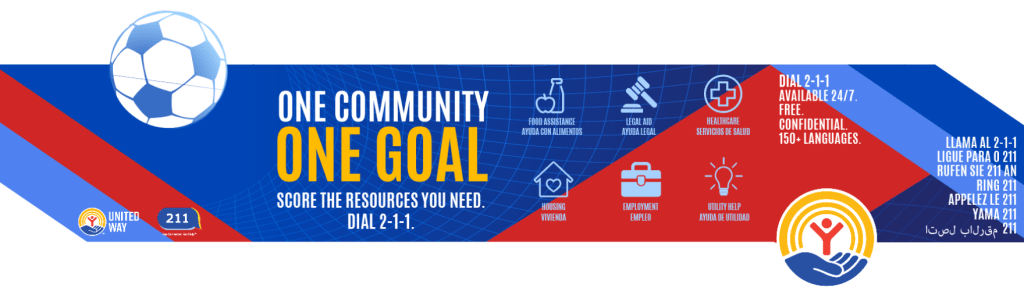 ONE COMMUNITY ONE GOAL
SCORE THE RESOURCES YOU NEED. DIAL 2-1-1.